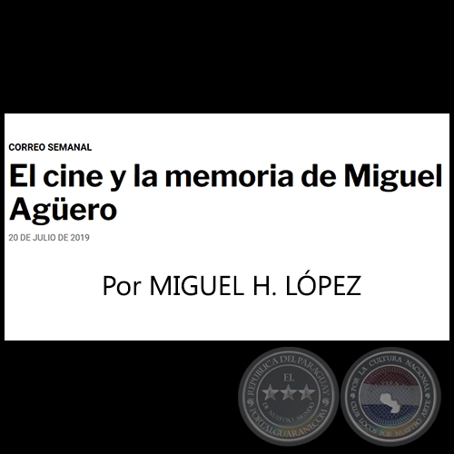 EL CINE Y LA MEMORIA DE MIGUEL AGÜERO - Correo Semanal - Por MIGUEL H. LÓPEZ - Sábado, 20 de Julio  de 2019